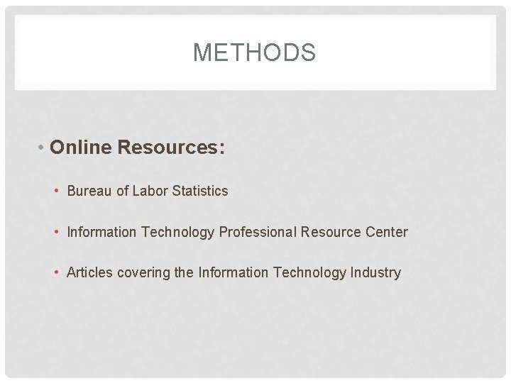 METHODS • Online Resources: • Bureau of Labor Statistics • Information Technology Professional Resource