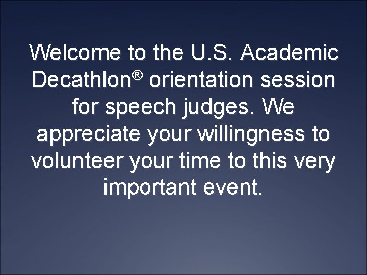 Welcome to the U. S. Academic Decathlon® orientation session for speech judges. We appreciate