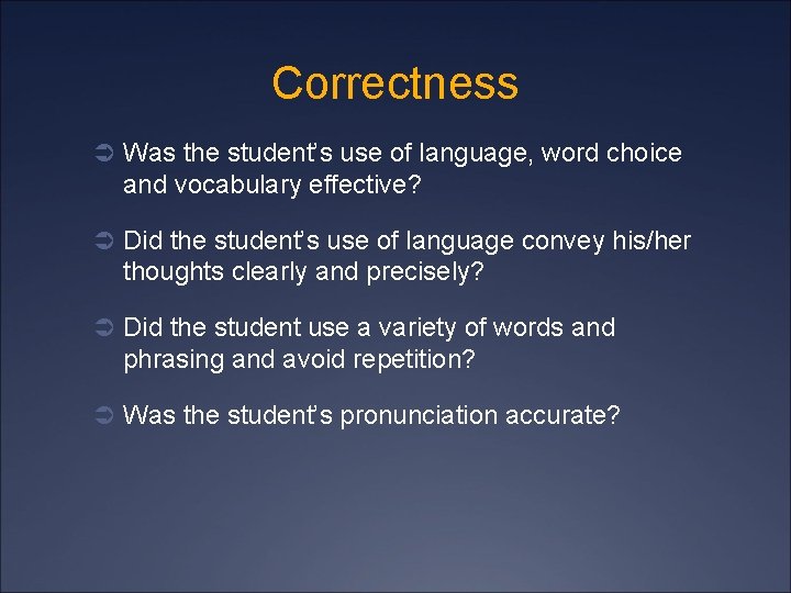 Correctness Ü Was the student’s use of language, word choice and vocabulary effective? Ü