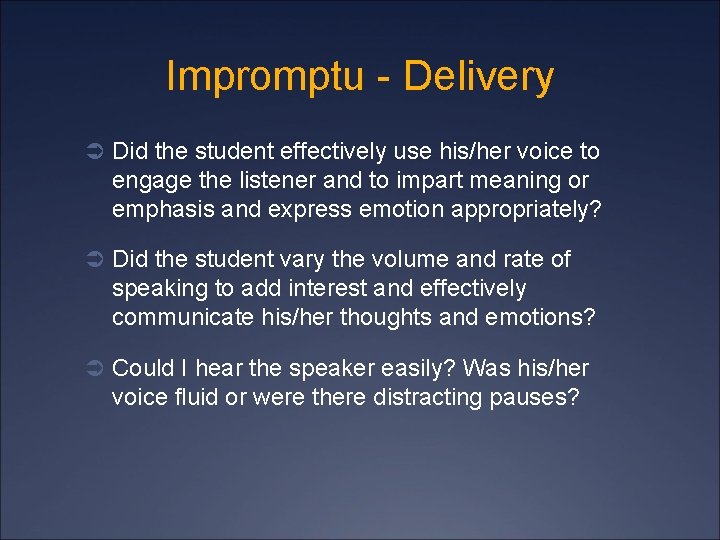 Impromptu - Delivery Ü Did the student effectively use his/her voice to engage the