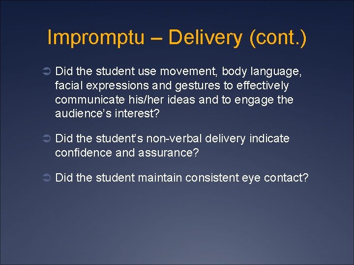 Impromptu – Delivery (cont. ) Ü Did the student use movement, body language, facial