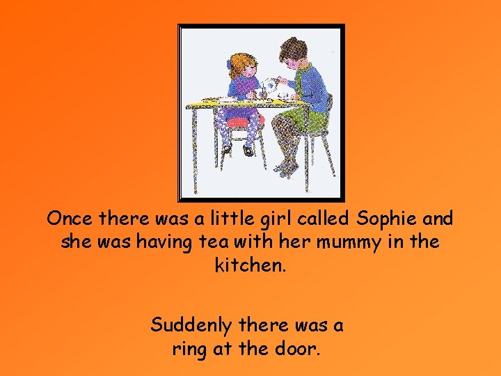 Once there was a little girl called Sophie and she was having tea with