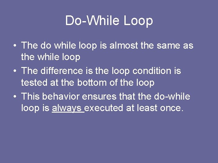 Do-While Loop • The do while loop is almost the same as the while