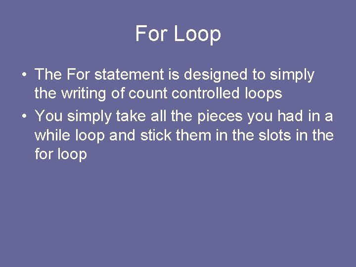 For Loop • The For statement is designed to simply the writing of count