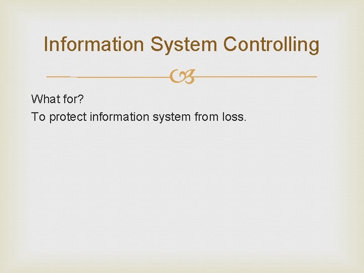 Information System Controlling What for? To protect information system from loss. 