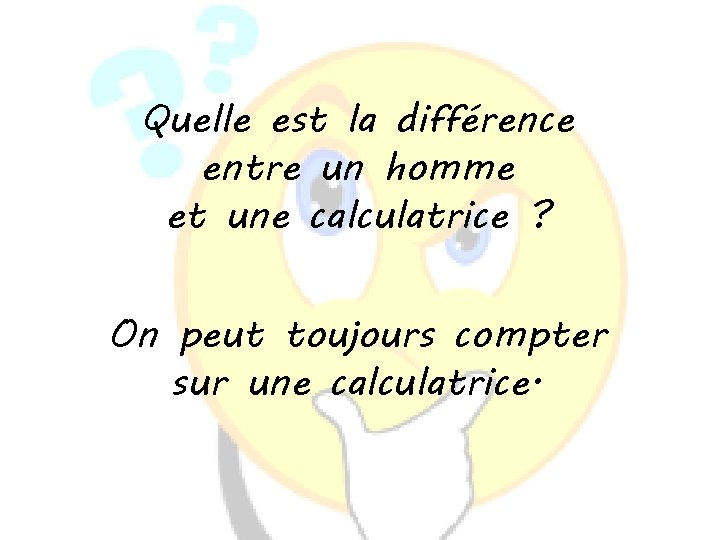 Quelle est la différence entre un homme et une calculatrice ? On peut toujours