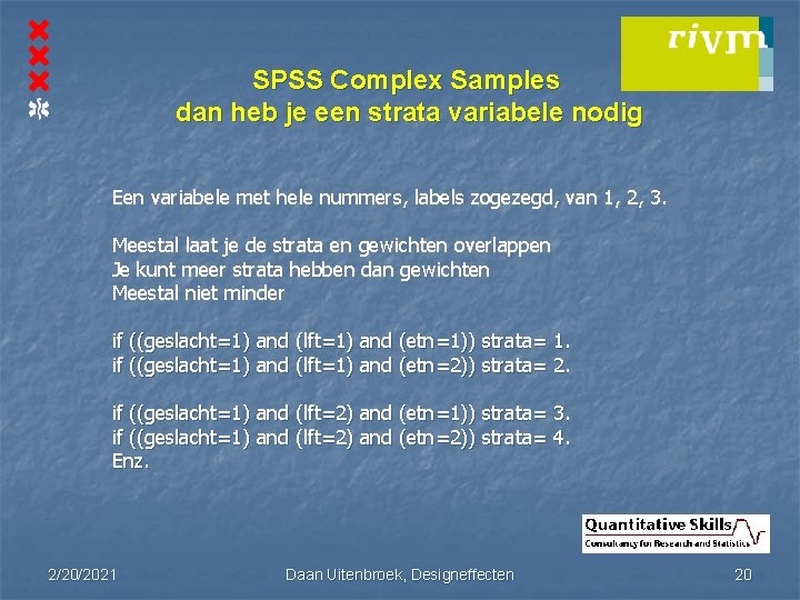 SPSS Complex Samples dan heb je een strata variabele nodig Een variabele met hele