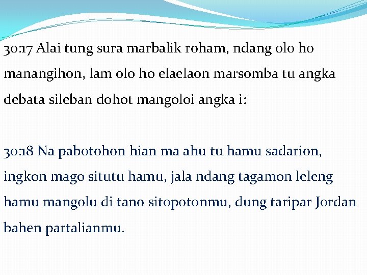 30: 17 Alai tung sura marbalik roham, ndang olo ho manangihon, lam olo ho