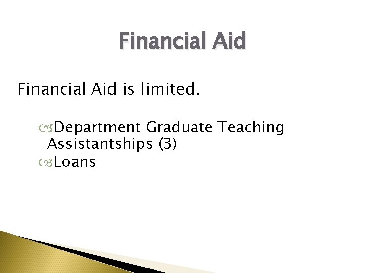 Financial Aid is limited. Department Graduate Teaching Assistantships (3) Loans 