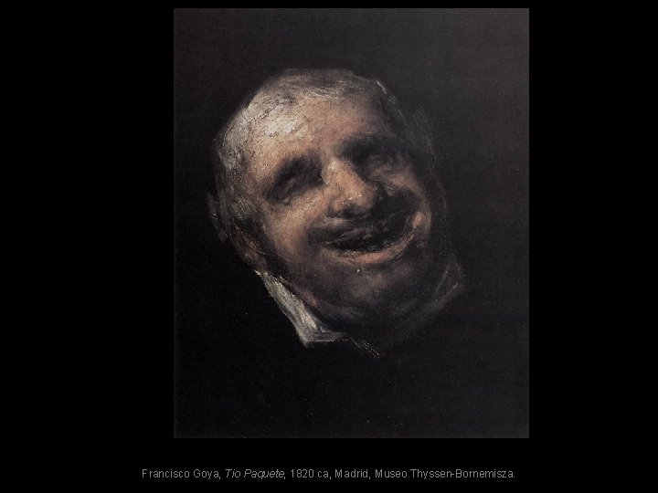 Francisco Goya, Tio Paquete, 1820 ca, Madrid, Museo Thyssen-Bornemisza. 