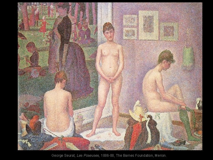 George Seurat, Les Poseuses, 1886 -88, The Barnes Foundation, Merion. 