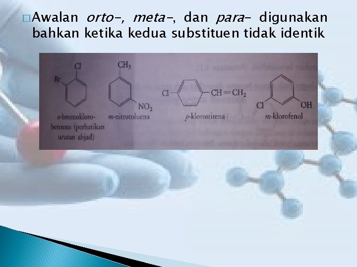 � Awalan orto-, meta-, dan para- digunakan bahkan ketika kedua substituen tidak identik 