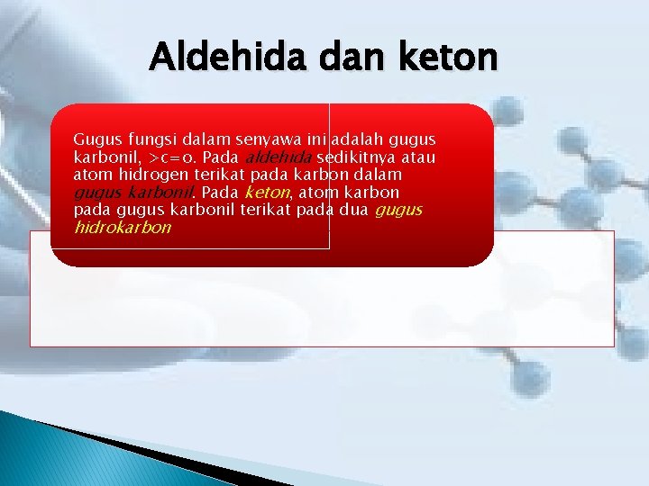 Aldehida dan keton Gugus fungsi dalam senyawa ini adalah gugus karbonil, >c=o. Pada aldehida