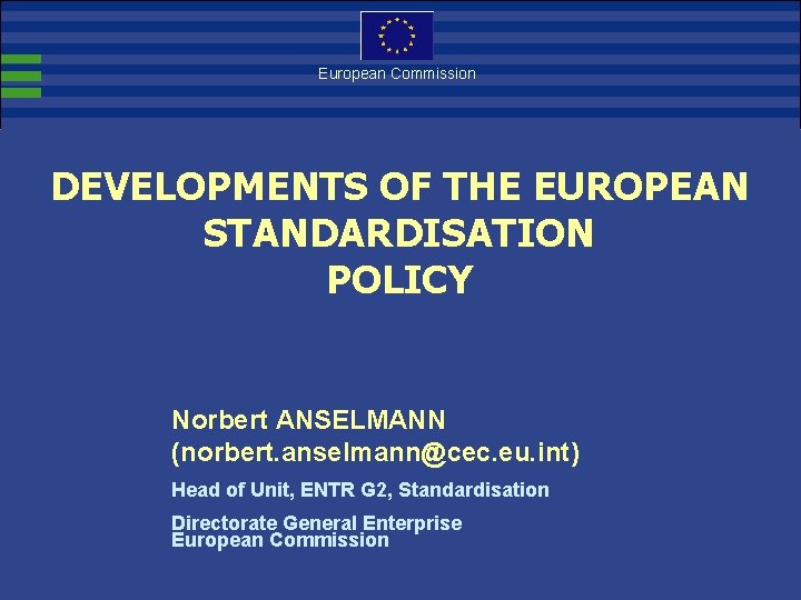 European Commission DEVELOPMENTS OF THE EUROPEAN STANDARDISATION POLICY Norbert ANSELMANN (norbert. anselmann@cec. eu. int)