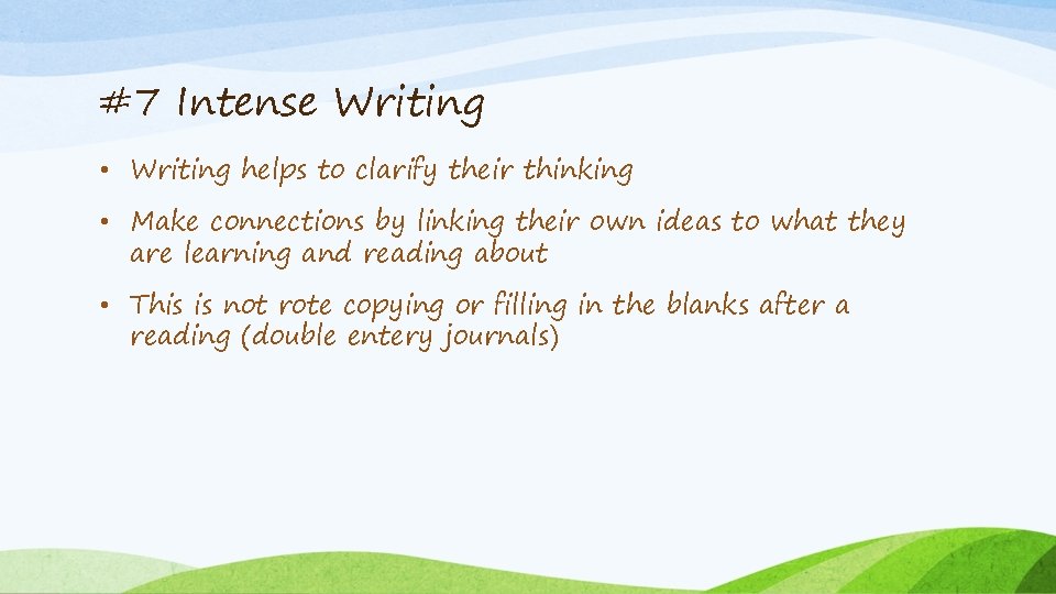 #7 Intense Writing • Writing helps to clarify their thinking • Make connections by