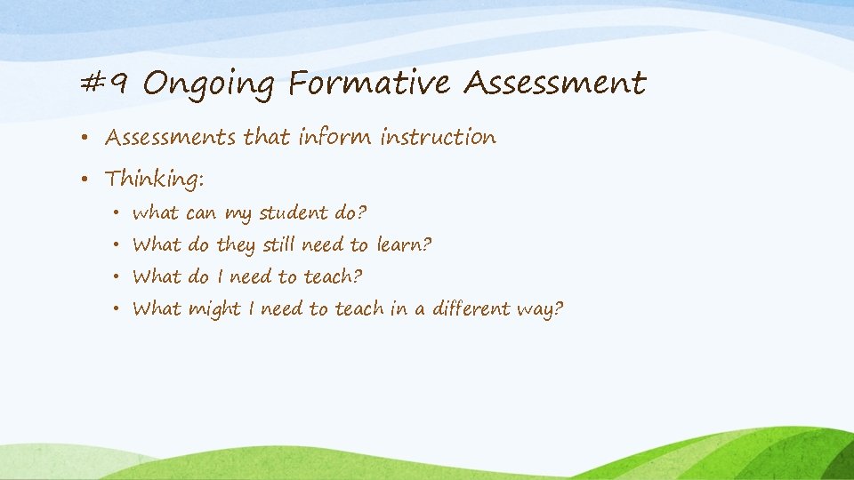 #9 Ongoing Formative Assessment • Assessments that inform instruction • Thinking: • what can