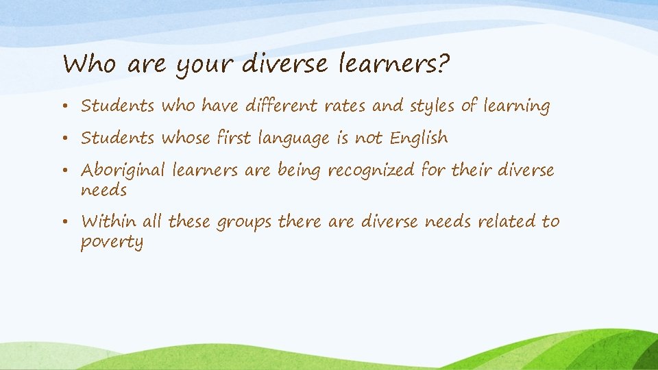 Who are your diverse learners? • Students who have different rates and styles of