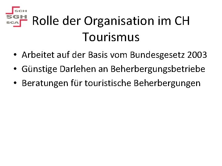 Rolle der Organisation im CH Tourismus • Arbeitet auf der Basis vom Bundesgesetz 2003