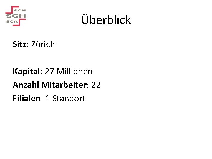 Überblick Sitz: Zürich Kapital: 27 Millionen Anzahl Mitarbeiter: 22 Filialen: 1 Standort 