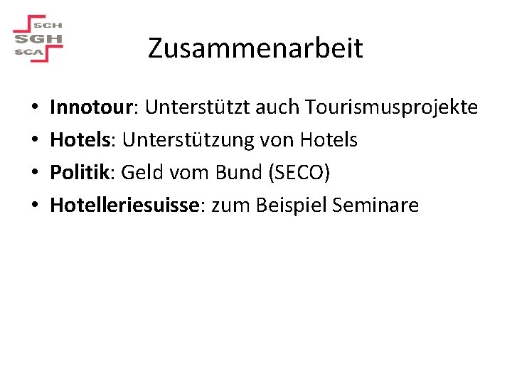 Zusammenarbeit • • Innotour: Unterstützt auch Tourismusprojekte Hotels: Unterstützung von Hotels Politik: Geld vom