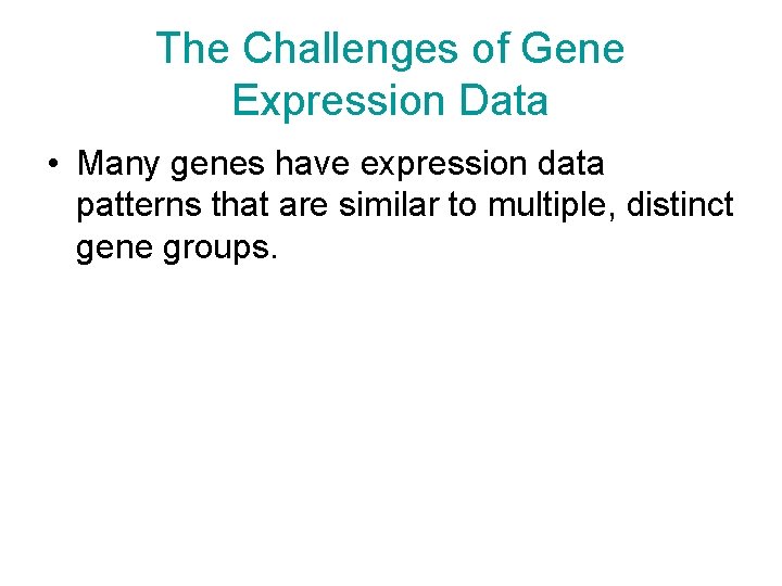 The Challenges of Gene Expression Data • Many genes have expression data patterns that