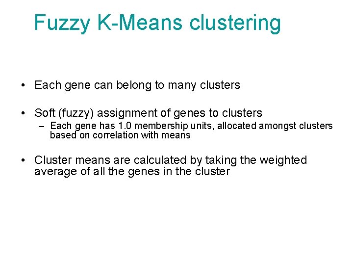 Fuzzy K-Means clustering • Each gene can belong to many clusters • Soft (fuzzy) Fuzzy K-Means clustering • Each gene can belong to many clusters • Soft (fuzzy)