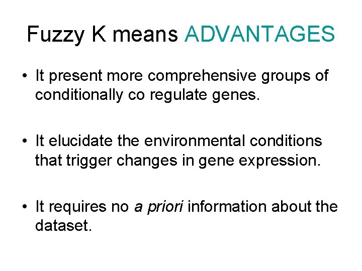 Fuzzy K means ADVANTAGES • It present more comprehensive groups of conditionally co regulate