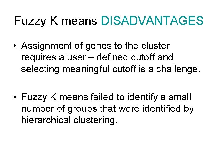 Fuzzy K means DISADVANTAGES • Assignment of genes to the cluster requires a user