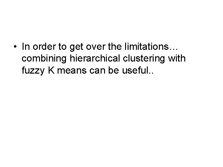 • In order to get over the limitations… combining hierarchical clustering with fuzzy