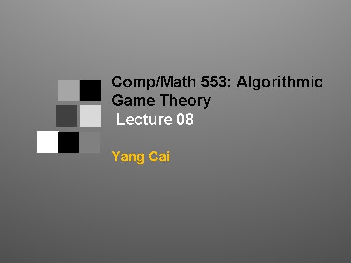 Comp/Math 553: Algorithmic Game Theory Lecture 08 Yang Cai 