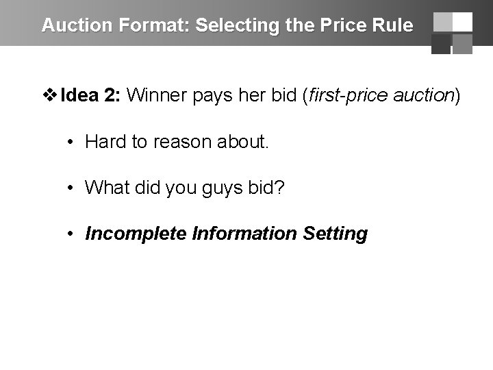 Auction Format: Selecting the Price Rule v Idea 2: Winner pays her bid (first-price