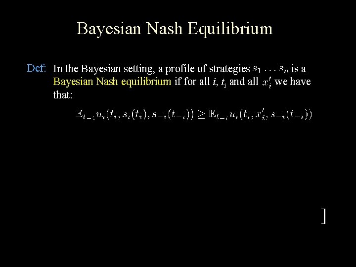 Bayesian Nash Equilibrium Def: In the Bayesian setting, a profile of strategies Bayesian Nash