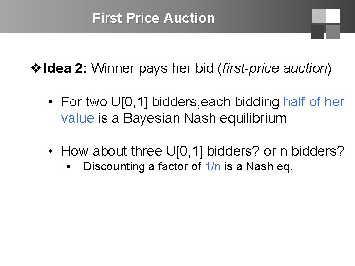 First Price Auction v Idea 2: Winner pays her bid (first-price auction) • For