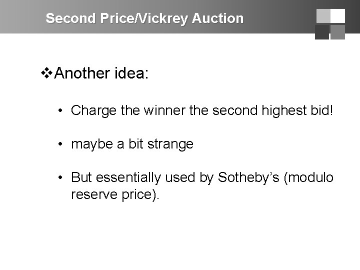 Second Price/Vickrey Auction v. Another idea: • Charge the winner the second highest bid!