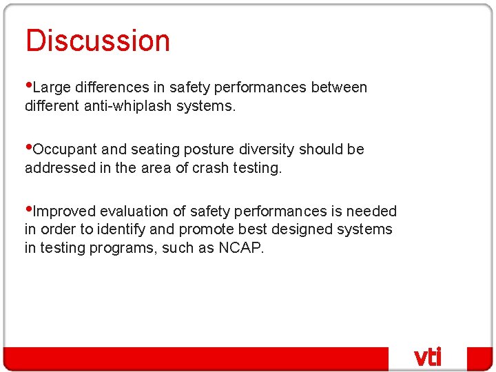 Discussion • Large differences in safety performances between different anti-whiplash systems. • Occupant and