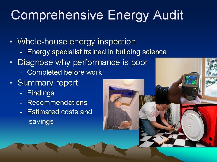 Comprehensive Energy Audit • Whole-house energy inspection - Energy specialist trained in building science