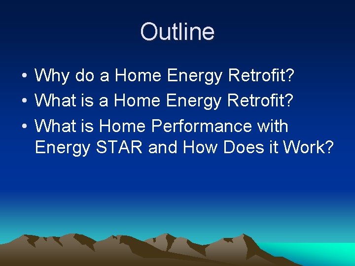 Outline • Why do a Home Energy Retrofit? • What is Home Performance with
