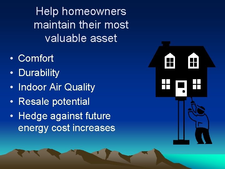 Help homeowners maintain their most valuable asset • • • Comfort Durability Indoor Air
