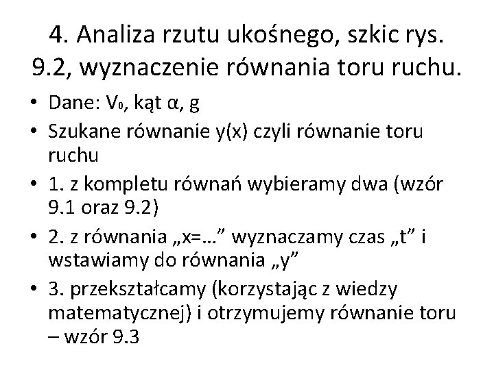 4. Analiza rzutu ukośnego, szkic rys. 9. 2, wyznaczenie równania toru ruchu. • Dane: 4. Analiza rzutu ukośnego, szkic rys. 9. 2, wyznaczenie równania toru ruchu. • Dane: