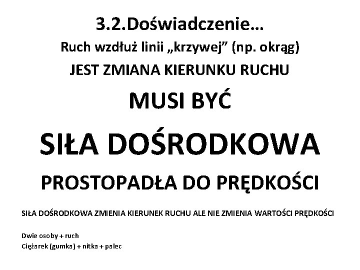 3. 2. Doświadczenie… Ruch wzdłuż linii „krzywej” (np. okrąg) JEST ZMIANA KIERUNKU RUCHU MUSI 3. 2. Doświadczenie… Ruch wzdłuż linii „krzywej” (np. okrąg) JEST ZMIANA KIERUNKU RUCHU MUSI
