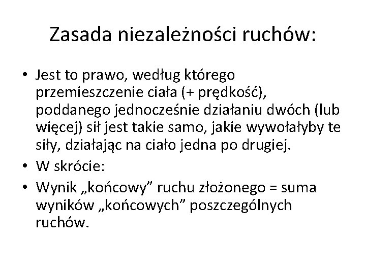 Zasada niezależności ruchów: • Jest to prawo, według którego przemieszczenie ciała (+ prędkość), poddanego Zasada niezależności ruchów: • Jest to prawo, według którego przemieszczenie ciała (+ prędkość), poddanego