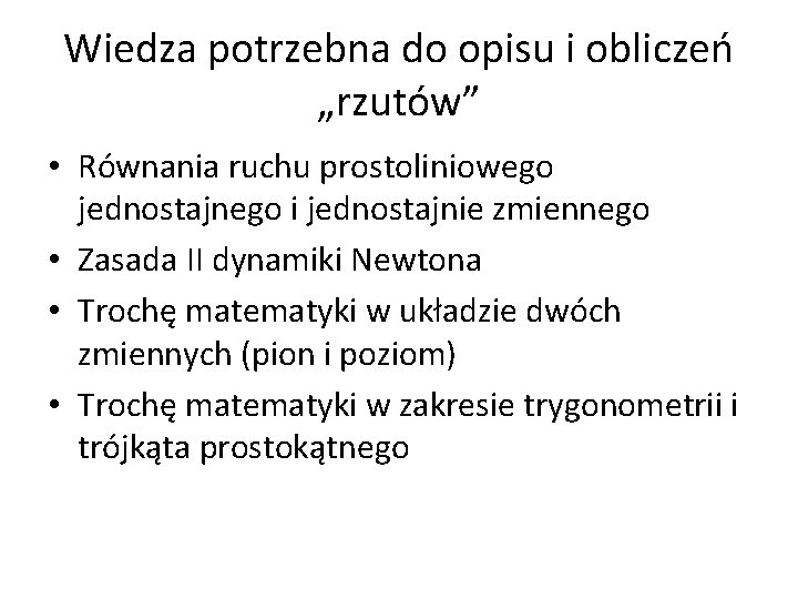Wiedza potrzebna do opisu i obliczeń „rzutów” • Równania ruchu prostoliniowego jednostajnego i jednostajnie Wiedza potrzebna do opisu i obliczeń „rzutów” • Równania ruchu prostoliniowego jednostajnego i jednostajnie