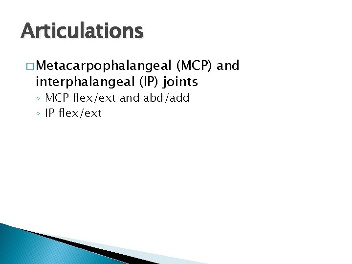 Articulations � Metacarpophalangeal (MCP) and interphalangeal (IP) joints ◦ MCP flex/ext and abd/add ◦