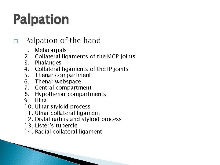 Palpation � Palpation of the hand 1. Metacarpals 2. Collateral ligaments of the MCP