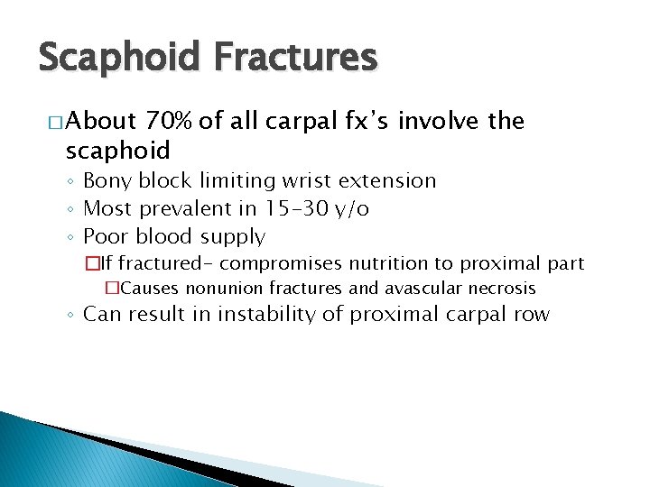 Scaphoid Fractures � About 70% of all carpal fx’s involve the scaphoid ◦ Bony