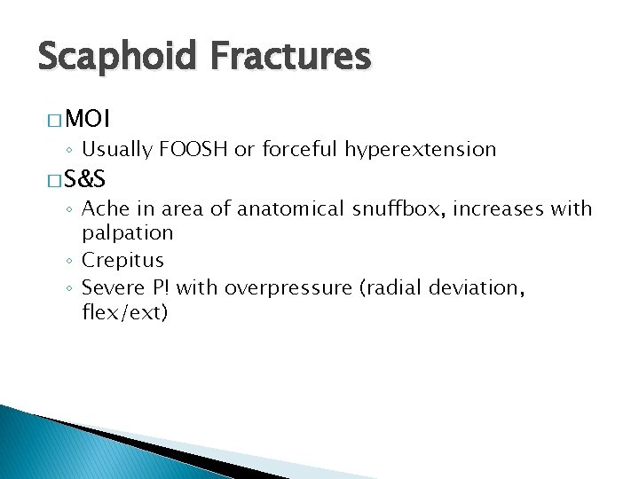 Scaphoid Fractures � MOI ◦ Usually FOOSH or forceful hyperextension � S&S ◦ Ache