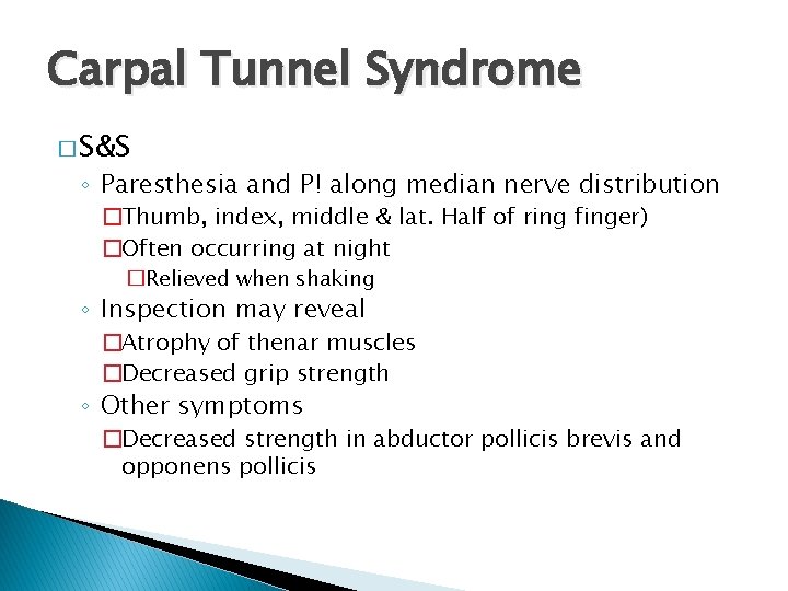 Carpal Tunnel Syndrome � S&S ◦ Paresthesia and P! along median nerve distribution �Thumb,