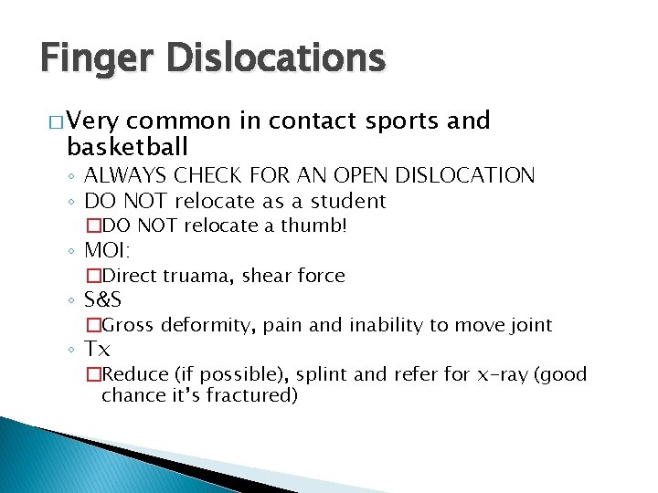 Finger Dislocations � Very common in contact sports and basketball ◦ ALWAYS CHECK FOR