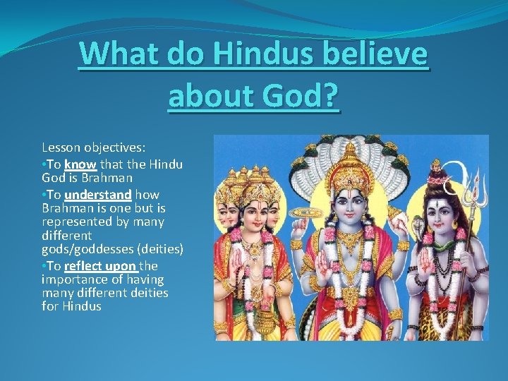 What do Hindus believe about God? Lesson objectives: • To know that the Hindu