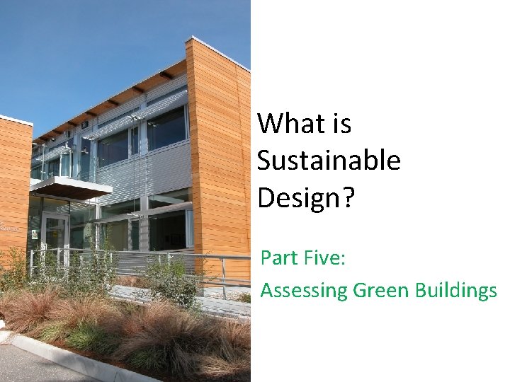 What is Sustainable Design? Part Five: Assessing Green Buildings 